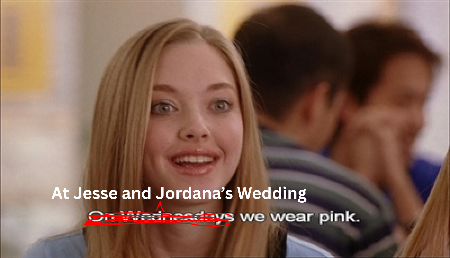 Karen from Mean Girls with text: At Jesse and Jordana's Wedding we wear pink